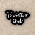 To Whatever End Sticker
