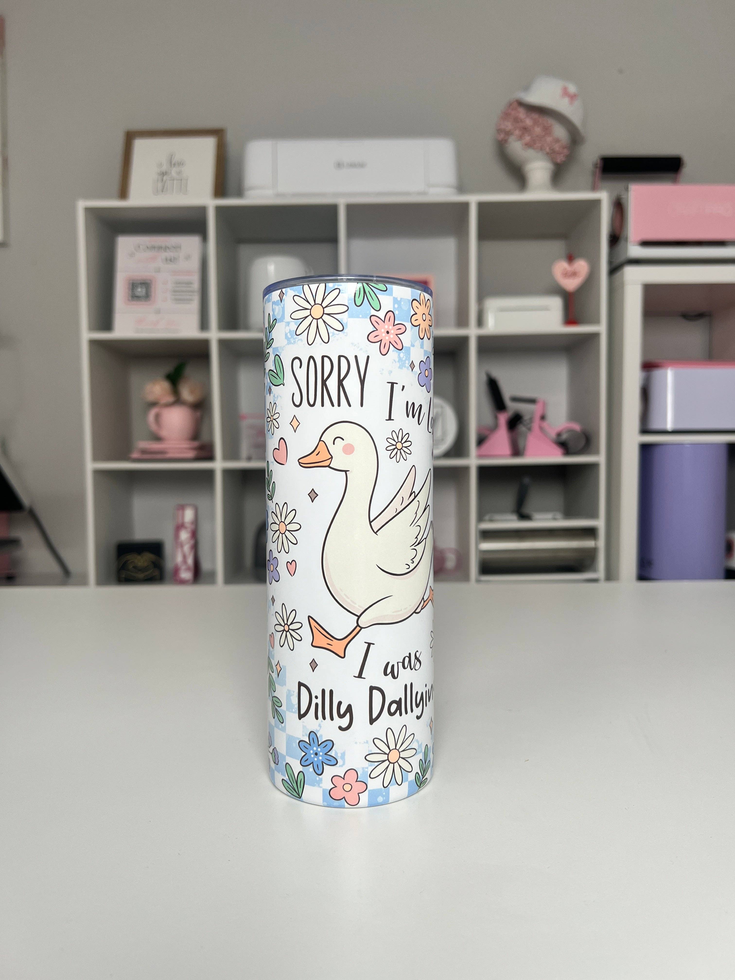 Dilly Dallying 20oz tumbler, Sorry I’m Late quencher, Funny 20oz custom tumbler