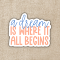 A Dream Is Where It All Begins Sticker