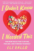 I Didn't Know I Needed This: The New Rules for Flirting, Feeling, and Finding Yourself: An Unfiltered Relationship Manual with Candid Insights, ... Fall 2024, Embrace the Chaos of Modern Dating cover image
