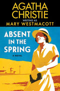 Absent in the Spring: A Captivating Historical Novel of Self-Discovery by Agatha Christie, Written Under the Pseudonym Mary Westmacott―Perfect for Summer Reading cover image