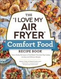 The "I Love My Air Fryer" Comfort Food Recipe Book: From Chicken Parmesan to Small Batch Chocolate Chip Cookies, 175 Easy and Delicious Recipes ("I Love My" Cookbook Series) cover image