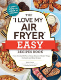 The "I Love My Air Fryer" Easy Recipes Book: From Pancake Muffins to Honey Balsamic Chicken Wings, 175 Quick and Easy Recipes ("I Love My" Cookbook Series) cover image