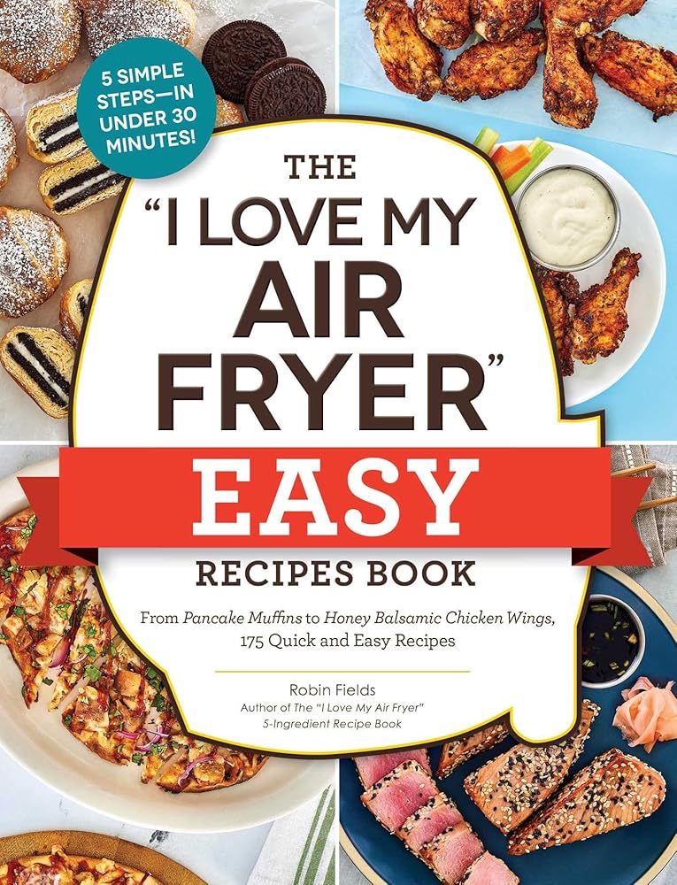 The "I Love My Air Fryer" Easy Recipes Book: From Pancake Muffins to Honey Balsamic Chicken Wings, 175 Quick and Easy Recipes ("I Love My" Cookbook Series) cover image